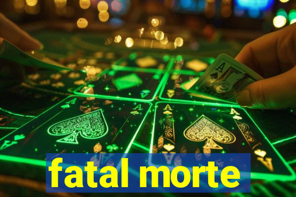 fatal morte